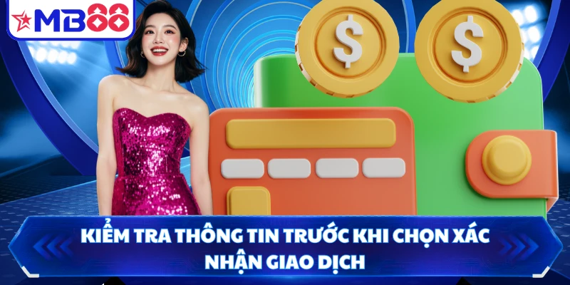 Kiểm tra thông tin trước khi chọn xác nhận giao dịch