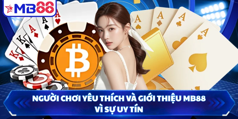 Người chơi yêu thích và giới thiệu MB88 vì sự uy tín