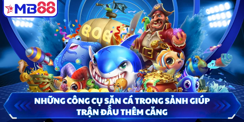 Những công cụ săn cá trong sảnh giúp trận đấu thêm căng