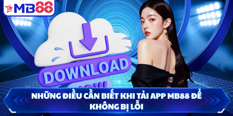 Những điều cần biết khi tải app MB88 để không bị lỗi